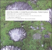 Destrucción Y Construcción Del Territorio. Memoria De Lugares Españoles. 1. Galicia Y Madrid