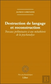 Destruction De Langage Et Reconstruction ; Travaux Préliminaires À Une Métathéorie De La Psychanalyse