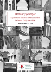 Destruir Y Proteger. El Patrimonio Histórico Artístico Durante La Guerra Civil (1936-1939).