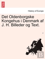 Det Oldenborgske Kongehus I Denmark Af J