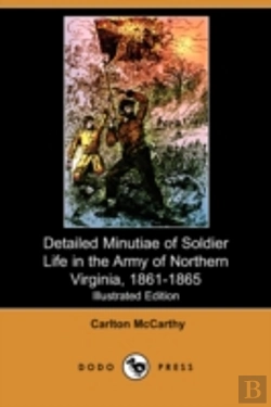 Bertrand.pt - Detailed Minutiae Of Soldier Life In The Army Of Northern Virginia, 1861-1865 (Illustrated Edition) (Dodo Press)