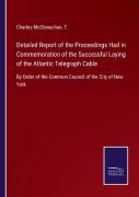 Detailed Report Of The Proceedings Had In Commemoration Of The Successful Laying Of The Atlantic Telegraph Cable