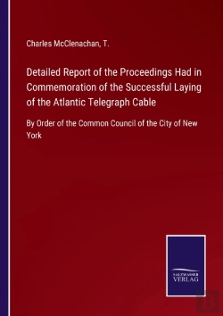 Bertrand.pt - Detailed Report Of The Proceedings Had In Commemoration Of The Successful Laying Of The Atlantic Telegraph Cable
