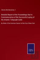 Detailed Report Of The Proceedings Had In Commemoration Of The Successful Laying Of The Atlantic Telegraph Cable