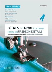 Détails De Mode À La Loupe. Tome 1 ; Femme-Homme-Enfant ; Généralités, Couture, Pattes De Boutonnage, Empiècements, Modes Opératoires