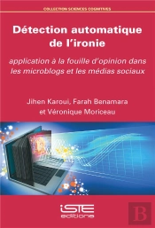 Détection Automatique De L'Ironie ; Application À La Fouille D'Opinion Dans Les Microblogs Et Les Médias Sociaux