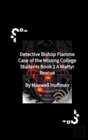 Detective Bishop Flamme: Case Of The Missing College Students Book 2 A Martyr Rescue