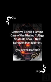 Detective Bishop Flamme: Case Of The Missing College Students Book 3 New Dungeon Management