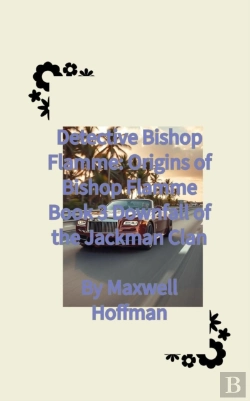 Bertrand.pt - Detective Bishop Flamme: Origins Of Bishop Flamme Book 3  Downfall Of The Jackman Clan