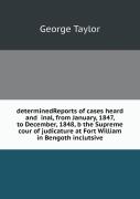 Determinedreports Of Cases Heard And Inal, From January, 1847, To December, 1848, B The Supreme Cour Of Judicature At Fort William In Bengoth Inclutsive