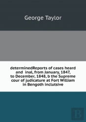 Determinedreports Of Cases Heard And Inal, From January, 1847, To December, 1848, B The Supreme Cour Of Judicature At Fort William In Bengoth Inclutsive