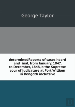 Bertrand.pt - Determinedreports Of Cases Heard And Inal, From January, 1847, To December, 1848, B The Supreme Cour Of Judicature At Fort William In Bengoth Inclutsive