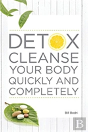 Detox Cleanse Your Body Quickly And Completely