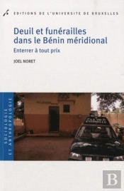 Deuil Et Funérailles Dans Le Bénin Méridional ; Enterrer À Tout Prix