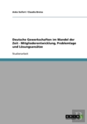 Deutsche Gewerkschaften Im Wandel Der Zeit - Mitgliederentwicklung, Problemlage Und Losungsansatze