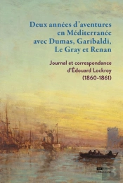 Deux Années D'Aventures En Méditerranée Avec Dumas, Garibaldi, Le Gray Et Renan - Journal Et Correspondance D'Édouard Lockroy (1860-
