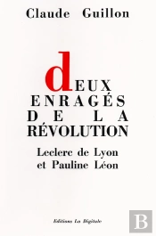 Deux Enragés De La Révolution : Leclerc De Lyon & Pauline Léon