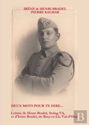 Deux Mots Pour Te Dire ; Lettres De Henri Bradel, Stalag Va, Et D'Irène Bradel, Originaire De Bray-Et-Lû, Val-D'Oise