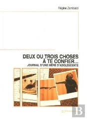 Deux Ou Trois Choses À Te Confier... (Journal D'Une Mere D'Adolescente)