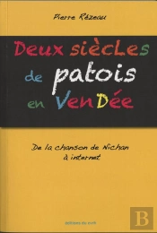 Deux Siecles De Patois En Vendee. De La Chanson De Nichan A Internet