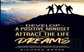 Develop A Positive Mindset And Attract The Life Of Your Dreams