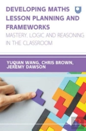 Developing Maths Lesson Planning And Frameworks: Mastery, Logic And Reasoning In The Classroom