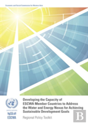 Developing The Capacity Of Escwa Member Countries To Address The Water And Energy Nexus For Achieving Sustainable Development Goals