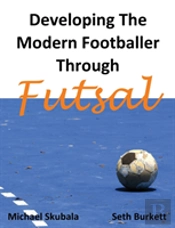 Developing The Modern Footballer Through Futsal