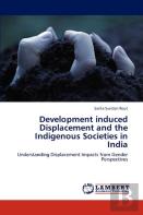 Development Induced Displacement And The Indigenous Societies In India