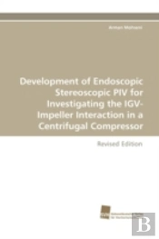 Development Of Endoscopic Stereoscopic Piv For Investigating The Igv-Impeller Interaction In A Centrifugal Compressor