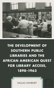 Development Of Southern Public Libraries And The African American Quest For Library Access, 1898-1963