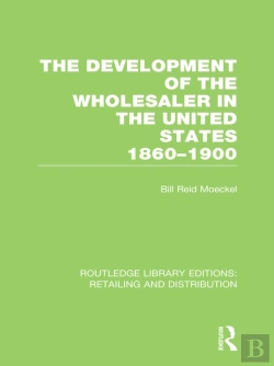 Bertrand.pt - Development Of The Wholesaler In The United States 1860-1900 (Rle Retailing And Distribution)