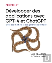 Développer Des Applications Avec Gpt-4 Et Chatgpt : Créer Des Chatbots Et Des Générateurs De Texte