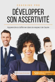 Developper Son Assertivité : Apprendre À S'Affirmer Dans Le Respect De L'Autre
