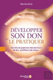 Développer Son Don Et Le Pratiquer : Secrets De Guérison Des Barreurs De Feu, Souffleurs De Maux ...