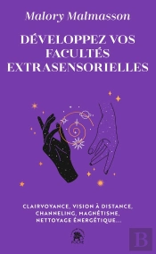 Développez Vos Facultés Extrasensorielles : Clairvoyance, Vision À Distance, Channeling, Magnétisme, Nettoyage Énergétique...
