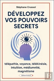 Développez Vos Pouvoirs Secrets : Télépathie, Voyance, Télékinésie, Intuition, Mediumnité, Magnétisme