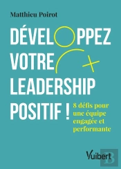 Développez Votre Leadership Positif ! ; 6 Défis Pour Une Équipe Engagée Et Performante