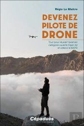 Devenez Pilote De Drone : Tout Pour Réussir L'Examen Catégorie Ouverte Open A2 Et Obtenir Le Bapd