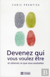 Devenez Qui Vous Voulez Etre Et Obtenez Ce Que Vous Souhaitez