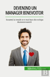 Devenind Un Manager Binevoitor : Scoateti La Iveala Ce E Mai Bun Din Echipa Dumneavoastra