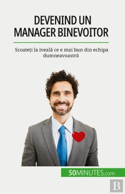 Bertrand.pt - Devenind Un Manager Binevoitor : Scoateti La Iveala Ce E Mai Bun Din Echipa Dumneavoastra