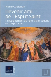 Devenir Ami De L'Esprit Saint : L'Enseignement Du Père Marie-Eugène Sur L'Esprit Saint