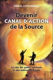 Devenir Canal D'Action De La Source - Le Role Des Guides Universels Et Des Maitres Du Karma