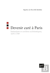 Devenir Curé À Paris ; Institutions Et Carrières Ecclésiastiques, 1695-1789