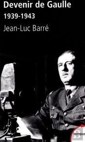 Devenir De Gaulle 1939-1943