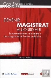 Devenir Magistrat Aujourd'Hui ; Le Recrutement Et La Formation Des Magistrats De L'Ordre Judiciaire
