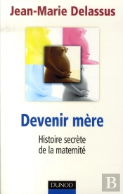 Devenir Mère ; Histoire Secrète De La Maternité