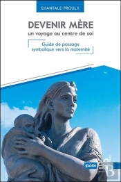 Devenir Mere Un Voyage Au Centre De Soi - Guide De Passage Symbolique Vers La Maternite