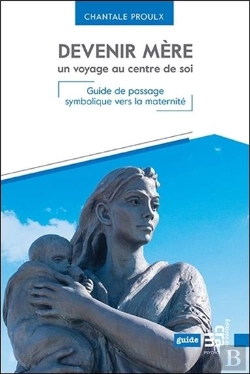 Bertrand.pt - Devenir Mere Un Voyage Au Centre De Soi - Guide De Passage Symbolique Vers La Maternite